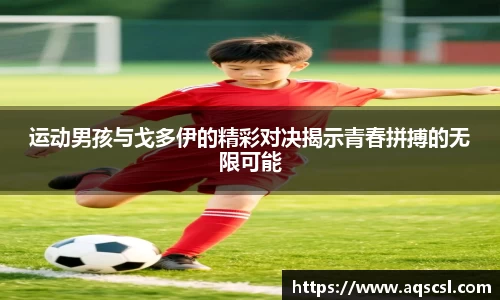 运动男孩与戈多伊的精彩对决揭示青春拼搏的无限可能